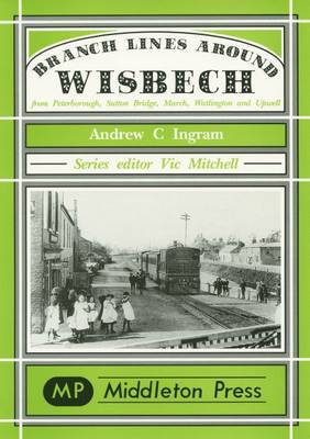 Branch Lines Around Wisbech: from Peterborough, Sutton Bridge, March, Watlington and Upwell - Branch Lines S. (Hardback)