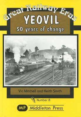 Yeovil: 50 Years of Change - Great Railway Eras No. 8 (Hardback)