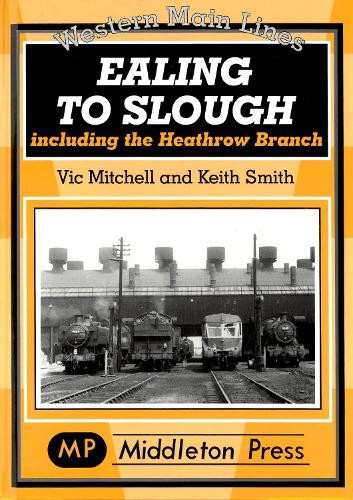 Ealing to Slough: Including the Heathrow Branchn - Western Main Line (Hardback)