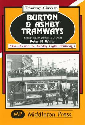 Burton and Ashby Tramways - Tramways Classics (Hardback)