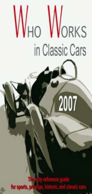 Who Works in Classic Cars 2007: A Complete Guide to Classic Cars Worldwide (Hardback)