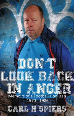 Don't Look Back in Anger: Memoirs of a Football Hooligan, 1970-1986 (Paperback)