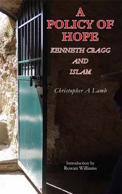 A Policy of Hope: Kenneth Cragg and Islam (Paperback)