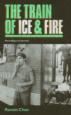 The Train of Ice and Fire: Mano Negra in Colombia (Hardback)