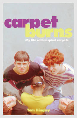 Carpet Burns: My Life with Inspiral Carpets (Hardback)