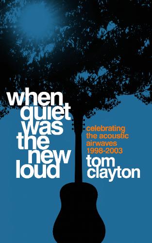 When Quiet Was the New Loud: Celebrating the Acoustic Airwaves 1998-2003 (Hardback)