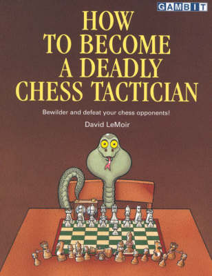 How to Become a Deadly Chess Tactician: Terrorize and Bewilder Your Chess Opponents! (Paperback)