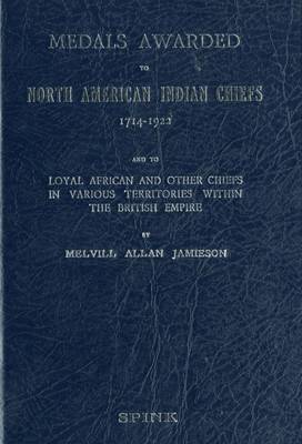 Medals Awarded to North American Indian Chiefs 1714 - 1922 and to Loyal African and Other Chiefs in Various Territories within the British Empire (Hardback)