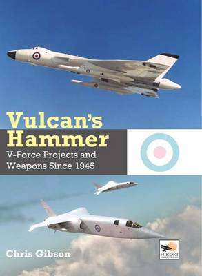 Vulcan's Hammer: V-Force Projects and Weapons Since 1945 (Hardback)