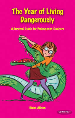 The Year of Living Dangerously: A Survival Guide for Probationer Teachers (Paperback)