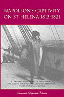 Napoleon's Captivity on St Helena 1815-1821: A Comprehensive Listing of Those Present Including Civil, Military and Naval Personnel with Biographical Details (Paperback)