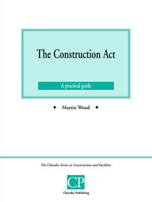 The Construction Act: A Practical Guide - Chandos Series on Construction & Facilities (Paperback)