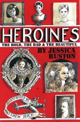 Heroines: The Bold, the Bad and the Beautiful (Hardback)