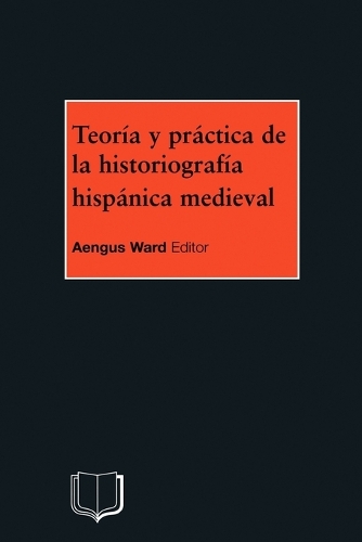 Teoria y Practica de la Historiografia Hispanica Medieval (Paperback)