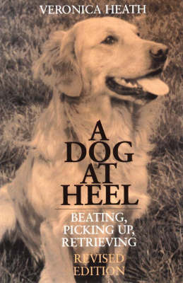 A Dog at Heel: Beating, Picking Up, Retrieving (Paperback)