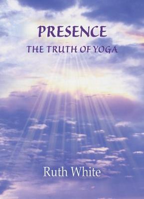 Presence: The Truth of Yoga (Hardback)