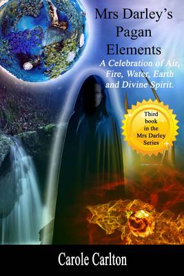 Mrs Darley's Pagan Elements: A Celebration of Air, Fire, Water, Earth and Divine Spirit - Mrs Darley Bk. 3 (Paperback)