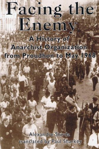 Facing The Enemy: A History of Anarchist Organisation from Proudhon to May '68 (Paperback)