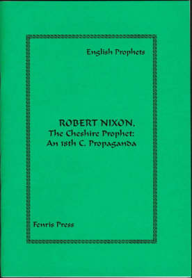 Robert Nixon, the Cheshire Prophet: An 18th c. Propaganda - English Prophets S. (Paperback)