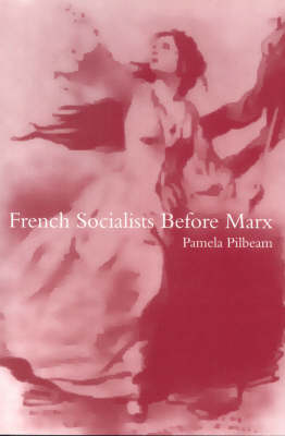 French Socialists Before Marx: Workers, Women and the Social Question in France, 1796-1852 (Paperback)