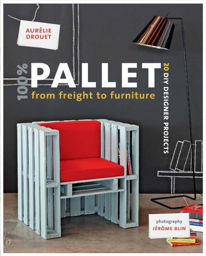 100% Pallet: from Freight to Furniture: 21 DIY Designer Projects (Paperback)