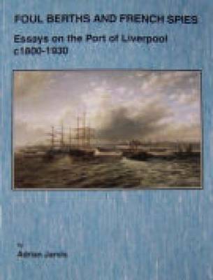 Foul Berths and French Spies: Essays on the Port of Liverpool, c. 1830-1930 (Paperback)