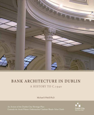 Bank Architecture in Dublin: A History to C. 1940 (Paperback)
