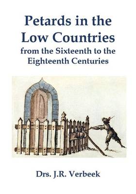 Petards in the Low Countries from the Sixteenth to the Eighteenth Centuries (Paperback)