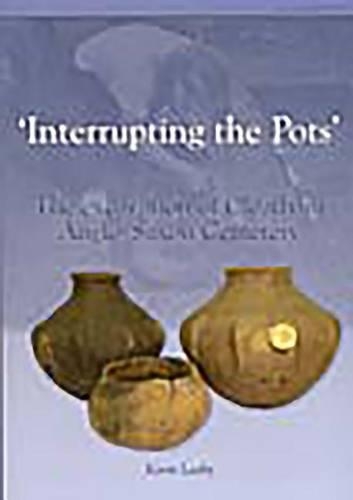 Interrupting the Pots: The Excavation of Cleatham Anglo-Saxon Cemetery (Paperback)