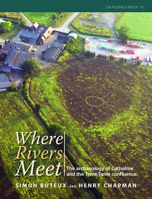 Where Rivers Meet: The Archaeology of Catholme and the Thame-Trent Confluence (Paperback)