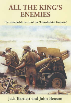 All the King's Enemies: The Remarkable Deeds of the Lincolnshire Gunners (Paperback)