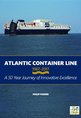 Atlantic Container Line 1967 - 2017 a 50 Year Journey of Innovative Excellence (Hardback)
