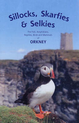 Sillocks, Skarfies and Selkies: The Fish, Amphibians, Reptiles, Birds and Mammals of Orkney (Paperback)