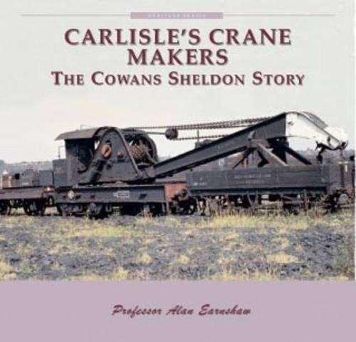 Carlisle's Crane Makers: The Cowans Sheldon Story - Cumbria Heritage v. 2 (Paperback)