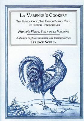 La Varenne's Cookery: The French Cook, the French Pastry Chef, the French Confectioner (Hardback)