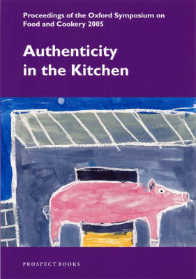 Authenticity in the Kitchen: Proceedings of the Oxford Symposium on Food and Cookery 2005 (Paperback)