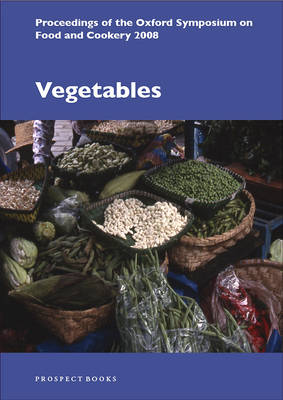 Vegetables: Proceedings of the Oxford Symposium on Food and Cookery 2008 - Proceedings of the Oxford Symposium on Food and Cookery No. 26 (Paperback)