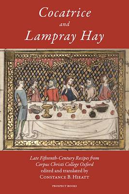 Cocatrice and Lampray Hay: Late Fifteenth-century Recipes from Corpus Christi College Oxford (Hardback)