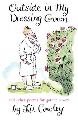 Outside in My Dressing Gown: and Other Poems for Garden Lovers (Hardback)