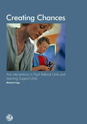 Creating Chances: Arts Interventions in Pupil Referral Units and Learning Support Units (Paperback)