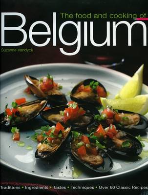The Food and Cooking of Belgium: Traditions, Ingredients, Tastes and Techniques in Over 60 Classic Recipes (Hardback)