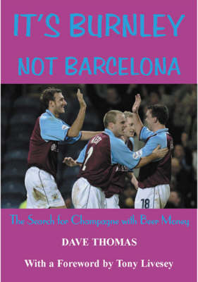 It's Burnley Not Barcelona: The Search for Champagne with Beer Money (Paperback)