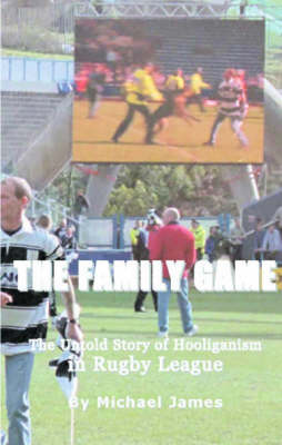 The Family Game: The Untold Story of Hooliganism in Rugby League (Paperback)