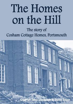 The Homes on the Hill: the Story of Cosham Cottage Homes, Portsmouth (Paperback)