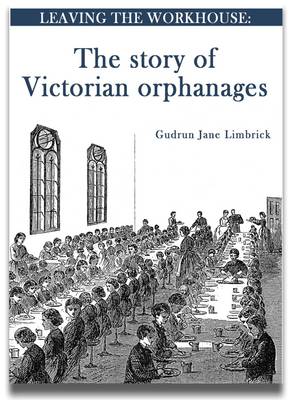 Leaving the Workhouse: the Story of Victorian Orphanages (Paperback)