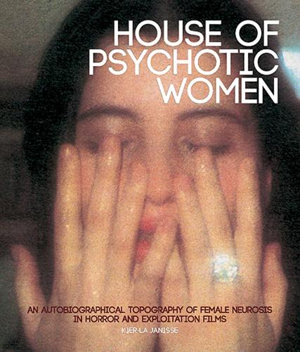 House Of Psychotic Women (paperback): An Autobiographical Topography of Female Neurosis in Horror and Exploitation Films (Paperback)