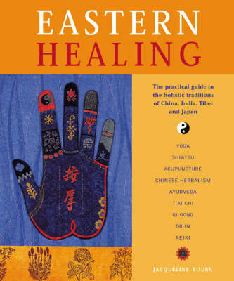 Eastern Healing: The Practical Guide to the Healing Traditions of China, India, Tibet and Japan (Hardback)