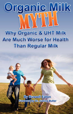 Organic Milk Myth: Why Organic and UHT Milk are Much Worse for Health Than Regular Milk (Paperback)