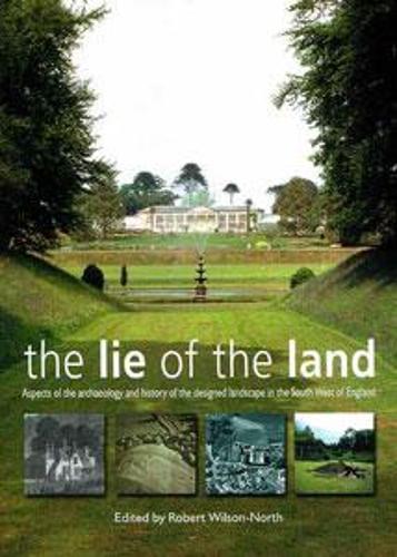 The Lie of the Land: Aspects of the Archaeology and History of the Designed Landscape in the South West of England (Hardback)