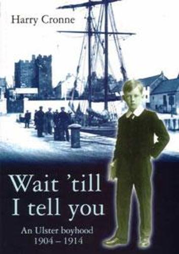 Wait 'till I Tell You: An Ulster Boyhood 1904 - 1914 (Paperback)